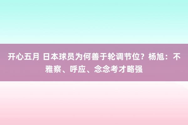 开心五月 日本球员为何善于轮调节位？杨旭：不雅察、呼应、念念考才略强
